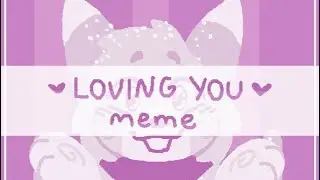 loving you ♡ || animation meme