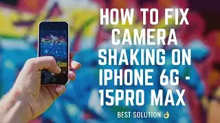 HOW TO FIX CAMERA SHAKING OR CAMERA UNSTABLE ON iPhone 6G - 15Pro max