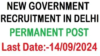 AGE 40 YEARS, IN DELHI NEW GOVERNMENT RECRUITMENT 2024, PERMANENT POST, APPLY ONLINE FROM ANY STATE