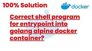 100% Solutions | Correct shell program for entrypoint into golang alpine docker container