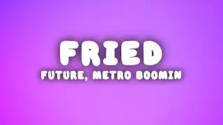Future, Metro Boomin - Fried (She a Vibe) (Lyrics)