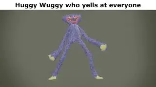 Huggy Wuggy who yells at everyone