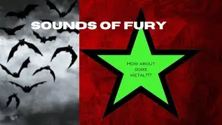 Maybe a little Metal...Sounds of Fury