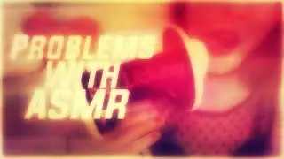 The Problem With ASMR...