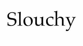How to Pronounce Slouchy