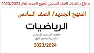 عاجل| رياضيات الصف السادس المنهج الجديد 2023/ 2024