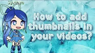 How to add thumbnails on your videos? Tutorial [Gacha Life]
