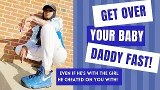 HOW TO GET OVER YOUR CHILDS FATHER FAST |GET OVER YOUR BABY DADDY EVEN WHEN HE HAS A GIRLFRIEND 2024