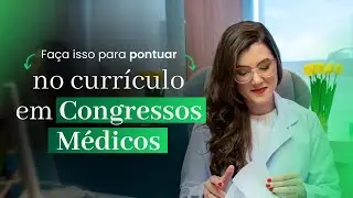Melhor estratégia para pontuar no Currículo com Apresentações em Congressos Médicos