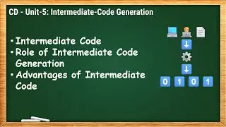 5.1 - Intermediate Code, Role of Intermediate Code Generation, Advantages of Intermediate Code - CD
