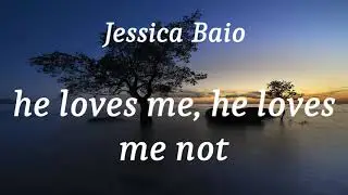 Jessica Baio - he loves me, he loves me not (lyrics)