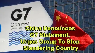 China Denounces G7 Statement, Urges Group To Stop Slandering Country
