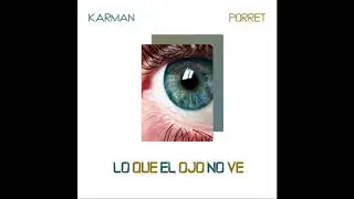 Karman - Lo que el ojo no ve. Ft. Porret