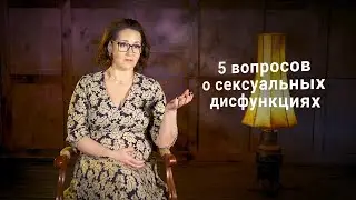 5 вопросов о сексуальных дисфункциях