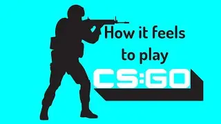 How it feels to play CSGO