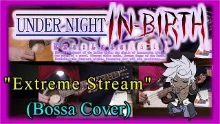 Under Night In-Birth: Extreme Stream (Enkidu's Theme) Bossa Nova Cover