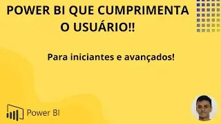 Como criar um Power BI que diz "Bom dia, Boa tarde ou Boa noite" para o usuário?!