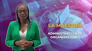 Presentación programa de Maestría en Administración de Organizaciones