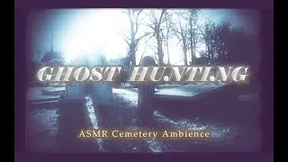 Ghost Hunting 👻 ASMR Ghost Hunters Haunted Cemetery Ambience👻Unintelligible Whispers Ghost Adventure