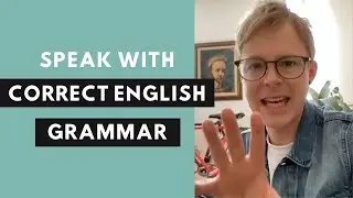 How to speak with correct English grammar?