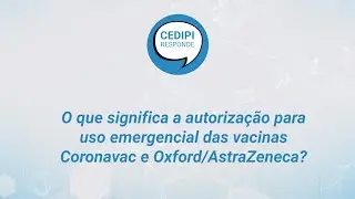 O que significa a autorização para uso emergencial das vacinas CoronaVac e Oxford/AstraZeneca?