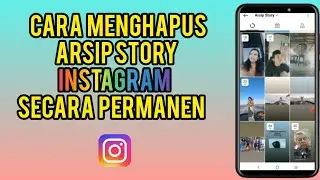 Cara Menghapus Arsip Story Instagram Secara Permanen Terbaru 2024