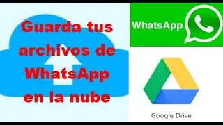 como subir y guardar de WhatsApp a Google Drive  documentos, fotos, videos y audios desde el celular