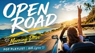 🚗 Morning Drive Pop Playlist (With Lyrics) | Bright Songs for the Open Road