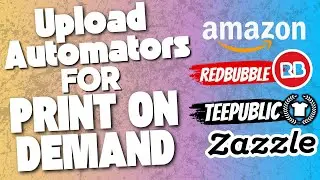 Print On Demand Upload Automation For Redbubble, Teepublic, Zazzle, Merch By Amazon