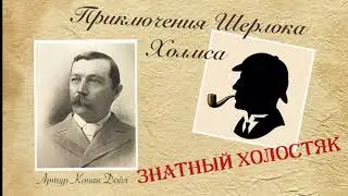 Знатный холостяк. Приключения Шерлока Холмса. Артур Конан Дойл. Детектив. Аудиокнига.