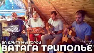 Ватага ТРИПОЛЬЕ - За друга мы горой