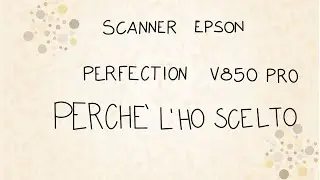 Perchè l'ho scelto Epson Scanner Perfection V850 Pro ITA