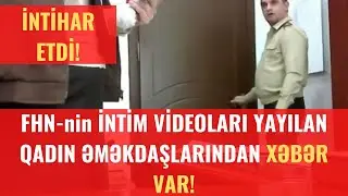 FHN-nin İntim Videoları Yayılan Qadın Əməkdaşlarından Xəbər Var! İNTİHAR ETDİ!