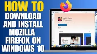 How to Download And Install Mozilla Firefox on Windows 10 - Quick Guide