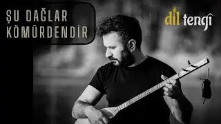 Dil Tengî - Şu Dağlar Kömürdendir
