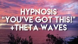 HYPNOSIS FOR CONFIDENCE -"You've Got This" with Theta wave Binaural Beats