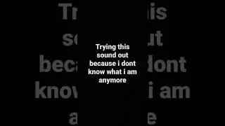i don't know what i am anymore 