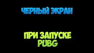Что делать, если появляется черный экран во время запуска PUBG?