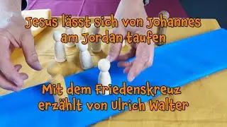 Jesus lässt sich von Johannes am Jordan taufen – Mit dem Friedenskreuz erzählt von Ulrich Walter