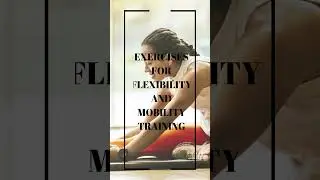 EXERCISES FOR FLEXIBILITY AND MOBILITY TRAINING