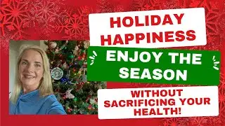 Holiday Happiness | Enjoy the Season Without Sacrificing Your Health!