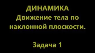 Движение тела по наклонной плоскости.Задача 1
