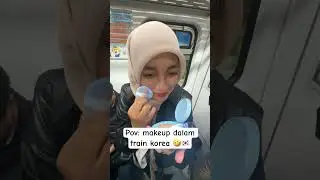 Lawak iliya makeup dalam kereta api 🤣🇰🇷