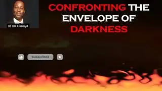 CONFRONTING THE ENVELOPE OF DARKNESS   BY DR D K OLUKOYA