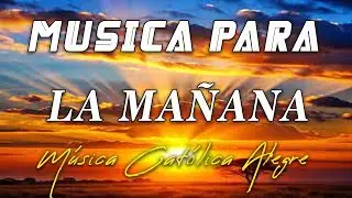 Música para la mañana ☀️ MÚSICA CATÓLICA ALEGRE