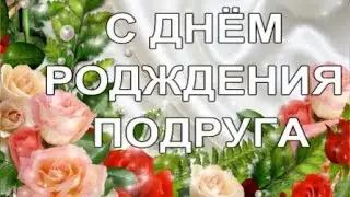 С Днём Рождения  Дорогая  Подруга! Красивое поздравление.  КРАСИВАЯ ПЕСНЯ!