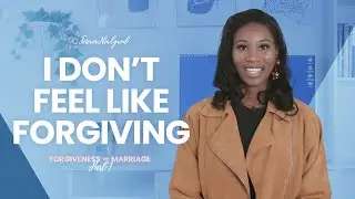 I Don’t “Feel” Like Forgiving | Forgiveness in Marriage | Part 1