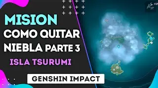 Como quitar la niebla de la Isla Tsurumi -  Genshin Impact 2.2 - A través de la niebla (Parte 3)
