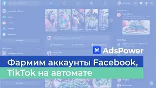 Фармим аккаунты Facebook, TikTok на автомате. Удобная утилита RPA от Adspower