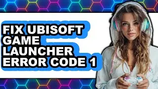 Fixing Ubisoft Game Launcher Error Code 1: A Step-by-Step Guide